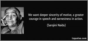 We want deeper sincerity of motive, a greater courage in speech and ...
