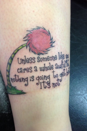 ... Lorax, Dr. Seuss Tattoo, Tattoo Quotes, The Lorax Quotes Dr. Seuss