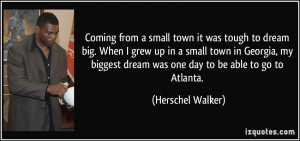 small town it was tough to dream big. When I grew up in a small town ...