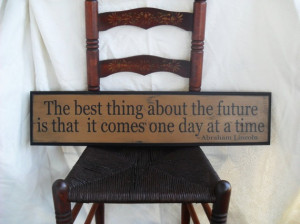 Future Comes One Day at a Time Abe Lincoln Quote by PrimAtticSigns, $ ...