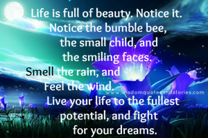 is full of beauty. Notice it. Notice the bumble bee, the small child ...