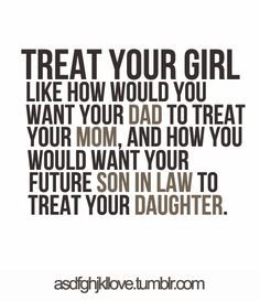 ... and how you would want your future son in law to treat your daughter
