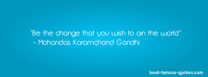 Be the change that you wish to ain the world. - Mohandas Karamchand ...
