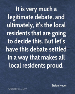 It is very much a legitimate debate, and ultimately, it's the local ...