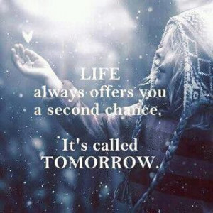We're given second chances every day of our life. We don't usually ...