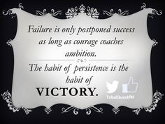 ... . The habit of persistence is the habit of victory.