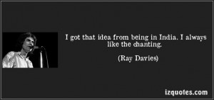... like the chanting. (Ray Davies) #quotes #quote #quotations #RayDavies