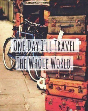 One day I'll travel the whole world .