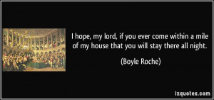 hope, my lord, if you ever come within a mile of my house that you ...