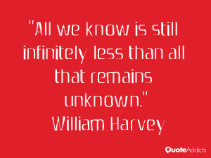 All we know is still infinitely less than all that remains unknown.. # ...