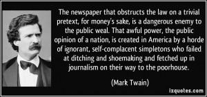 ... fetched up in journalism on their way to the poorhouse. - Mark Twain