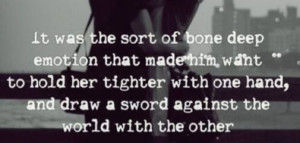 ... her tighter with one hand, and draw a sword against the world with the