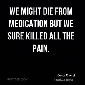 Conor Oberst - We might die from medication but we sure killed all the ...