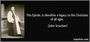 This Epistle, is therefore a legacy to the Christians of all ages ...