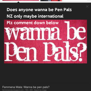 Does anyone wanna be Pen Pals NZ only maybe internationalPlz comment ...