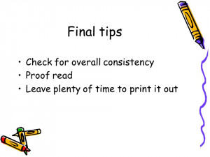 Final tips Check for overall consistency Proof read Leave plenty of ...