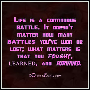 Life is a continuous battle. It doesn't matter how many battles you've ...