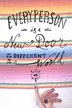 Every person is a new door to a different world.” -Unknown