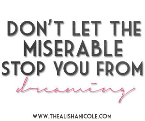 Don't Let The Miserable Stop You From Dreaming