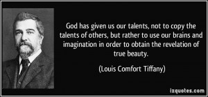 God has given us our talents, not to copy the talents of others, but ...