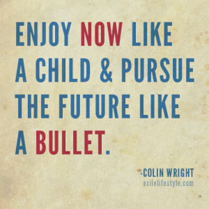 ... child and pursue the future like a bullet. Quote by Colin Wright