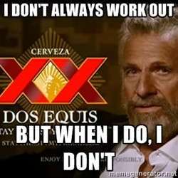 Dos Equis Man - I DON'T ALWAYS WORK OUT BUT WHEN I DO, I DON'T