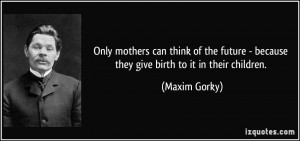 : quote-only-mothers-can-think-of-the-future-because-they-give-birth ...
