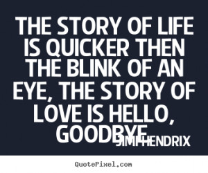 Jimi Hendrix Quotes - The story of life is quicker then the blink of ...