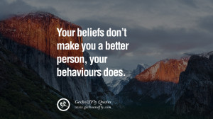beliefs don’t make you a better person, your behaviours does. quote ...