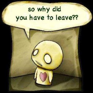 So Why Did You Have To Leave?