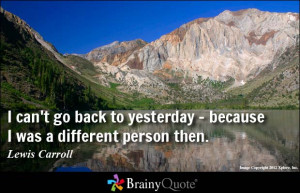 can't go back to yesterday - because I was a different person then ...