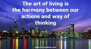 The art of living is the harmony between our actions and way of ...