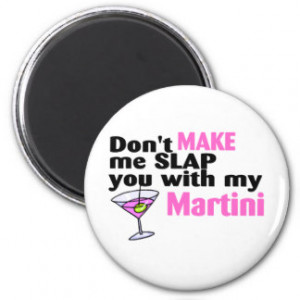 Dont Make Me Slap You With My Martini Refrigerator Magnet