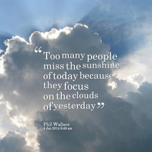 Quotes Picture: too many people miss the sunshine of today because ...