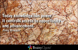 Today knowledge has power. It controls access to opportunity and ...