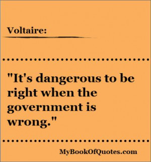 ... be right when the government is wrong. ~ Voltaire #quotes True or not