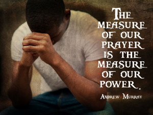 The measure of our prayer is the measure of our power.” ~ Andrew ...