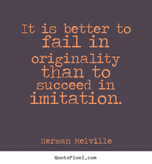 Herman Melville poster quotes - It is better to fail in originality ...