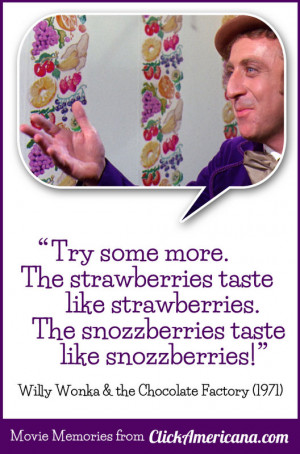 Willy Wonka: Snozzberries taste like snozzberries!
