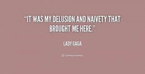 It was my delusion and naivety that brought me here.”