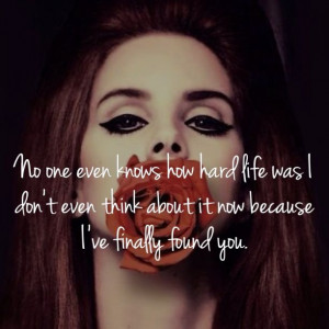 ... don't even think about it now because I've finally you. - Lana Del Rey