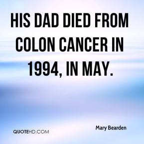 Mary Bearden - His dad died from colon cancer in 1994, in May.