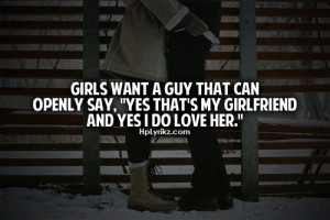 girls want a guy that can openly say yes that s my girlfriend and yes ...