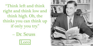 ... high. Oh, the thinks you can think up if only you try. – Dr. Seuss