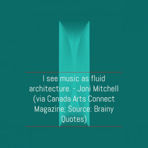 see music as fluid architecture. - #JoniMitchell #music #quote