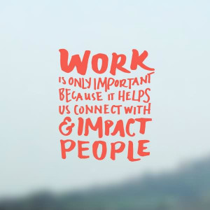 ... Because It Helps Us Connect With & Impact People - Work Quote