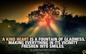 Kind Hearted Quotes A kind heart is a fountain of