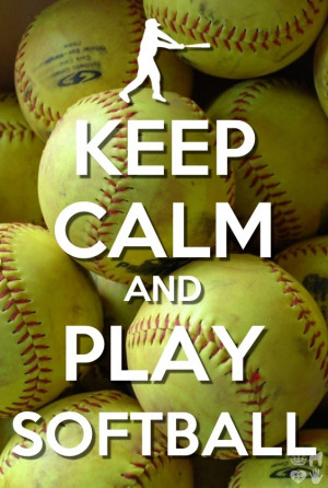 Keep calm and play softball.
