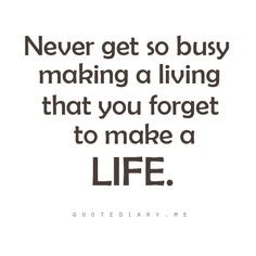 refuse to get to the end of my life and realize how much I've missed ...