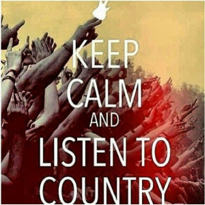 Keep calm and listen to country music!!!